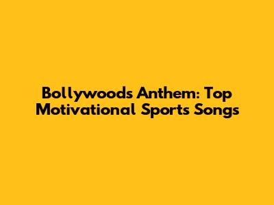 Bollywood's Anthem: Top Motivational Sports Songs