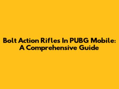 Bolt Action Rifles In PUBG Mobile: A Comprehensive Guide