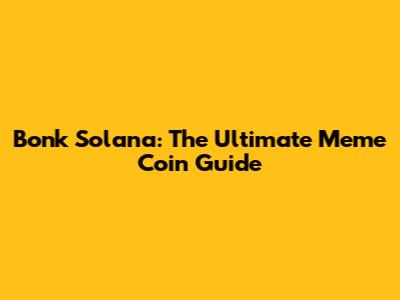 Bonk Solana: The Ultimate Meme Coin Guide