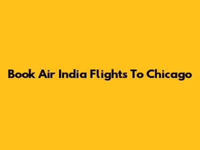 Book Air India Flights To Chicago