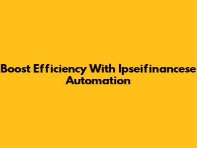 Boost Efficiency With Ipseifinancese Automation