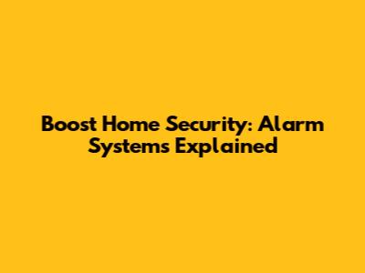 Boost Home Security: Alarm Systems Explained
