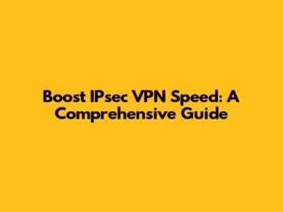 Boost IPsec VPN Speed: A Comprehensive Guide