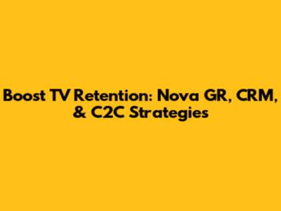 Boost TV Retention: Nova GR, CRM, & C2C Strategies