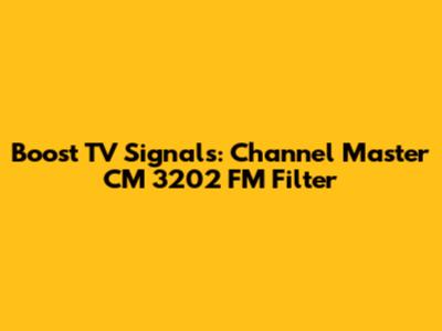Boost TV Signals: Channel Master CM 3202 FM Filter