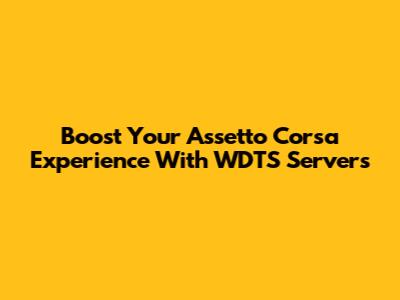 Boost Your Assetto Corsa Experience With WDTS Servers