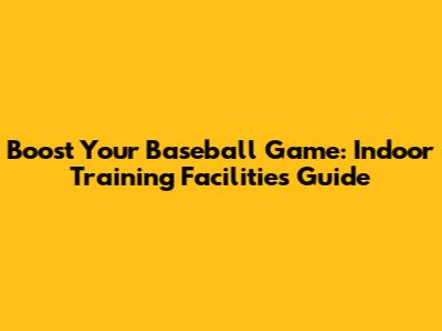 Boost Your Baseball Game: Indoor Training Facilities Guide