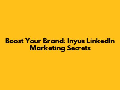 Boost Your Brand: Inyu's LinkedIn Marketing Secrets