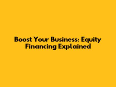 Boost Your Business: Equity Financing Explained