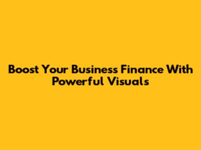 Boost Your Business Finance With Powerful Visuals