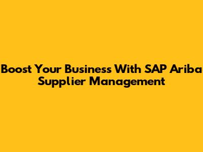 Boost Your Business With SAP Ariba Supplier Management