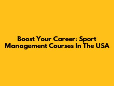 Boost Your Career: Sport Management Courses In The USA
