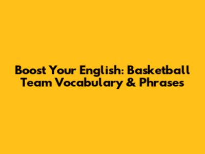 Boost Your English: Basketball Team Vocabulary & Phrases