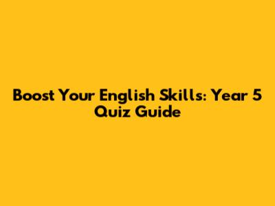 Boost Your English Skills: Year 5 Quiz Guide