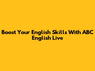 Boost Your English Skills With ABC English Live