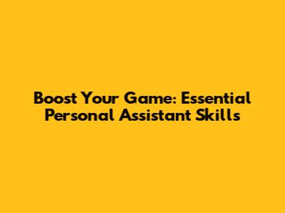 Boost Your Game: Essential Personal Assistant Skills