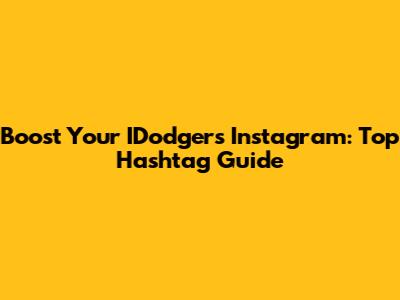 Boost Your IDodgers Instagram: Top Hashtag Guide