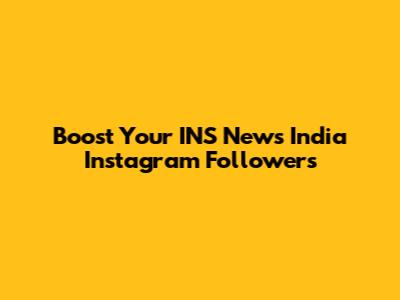 Boost Your INS News India Instagram Followers