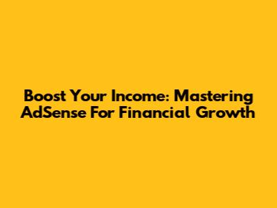 Boost Your Income: Mastering AdSense For Financial Growth