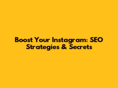 Boost Your Instagram: SEO Strategies & Secrets