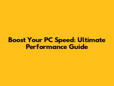 Boost Your PC Speed: Ultimate Performance Guide