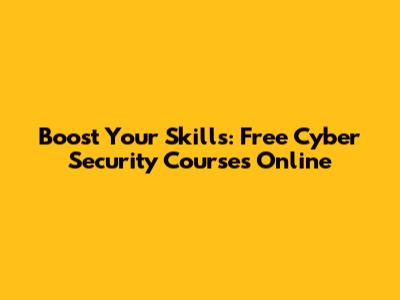 Boost Your Skills: Free Cyber Security Courses Online