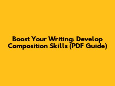 Boost Your Writing: Develop Composition Skills (PDF Guide)