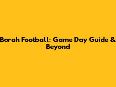 Borah Football: Game Day Guide & Beyond