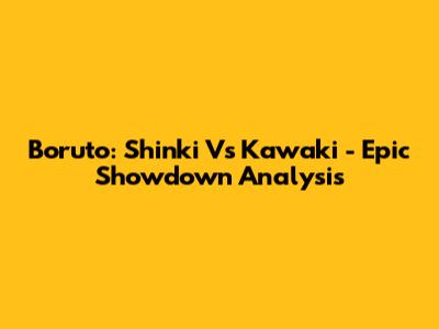 Boruto: Shinki Vs Kawaki - Epic Showdown Analysis