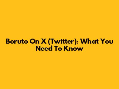 Boruto On X (Twitter): What You Need To Know