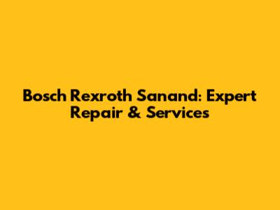 Bosch Rexroth Sanand: Expert Repair & Services