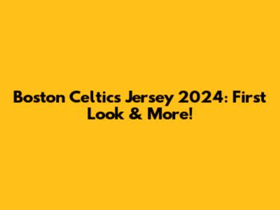Boston Celtics Jersey 2024: First Look & More!