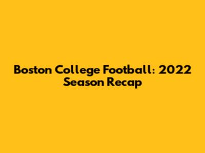 Boston College Football: 2022 Season Recap