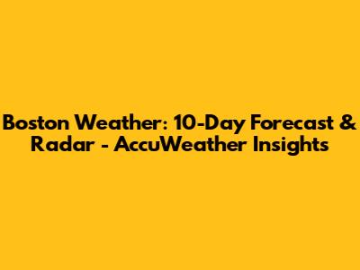 Boston Weather: 10-Day Forecast & Radar - AccuWeather Insights