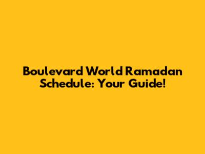 Boulevard World Ramadan Schedule: Your Guide!