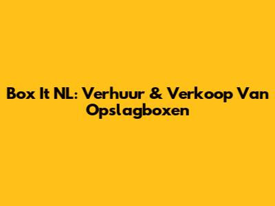 Box It NL: Verhuur & Verkoop Van Opslagboxen