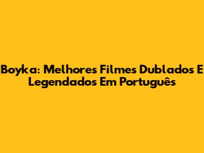 Boyka: Melhores Filmes Dublados E Legendados Em Português
