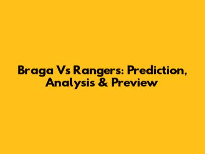 Braga Vs Rangers: Prediction, Analysis & Preview