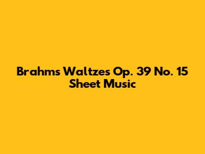 Brahms Waltzes Op. 39 No. 15 Sheet Music