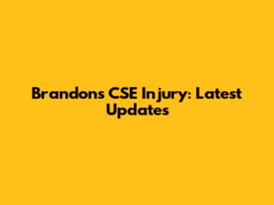Brandon's CSE Injury: Latest Updates