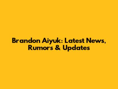 Brandon Aiyuk: Latest News, Rumors & Updates