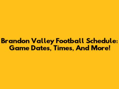 Brandon Valley Football Schedule: Game Dates, Times, And More!
