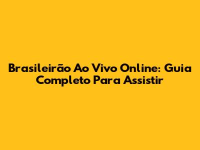 Brasileirão Ao Vivo Online: Guia Completo Para Assistir
