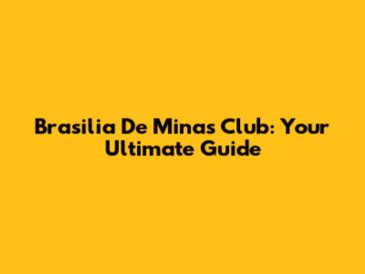 Brasilia De Minas Club: Your Ultimate Guide