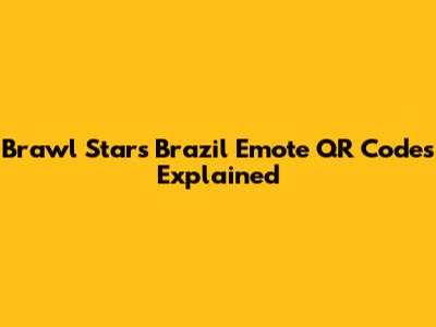 Brawl Stars Brazil Emote QR Codes Explained