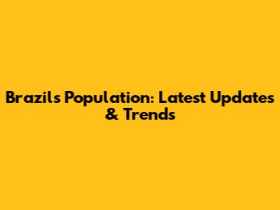 Brazil's Population: Latest Updates & Trends