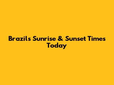 Brazil's Sunrise & Sunset Times Today