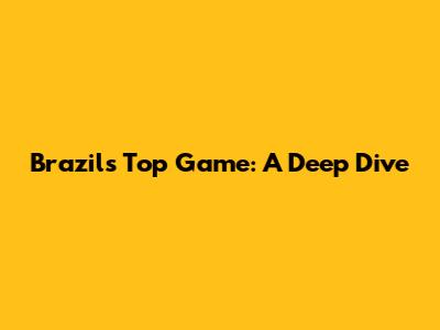Brazil's Top Game: A Deep Dive