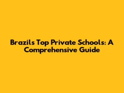 Brazil's Top Private Schools: A Comprehensive Guide