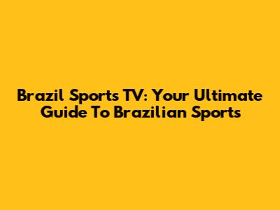 Brazil Sports TV: Your Ultimate Guide To Brazilian Sports